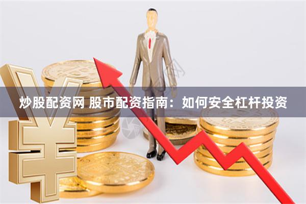 炒股配资网 股市配资指南：如何安全杠杆投资